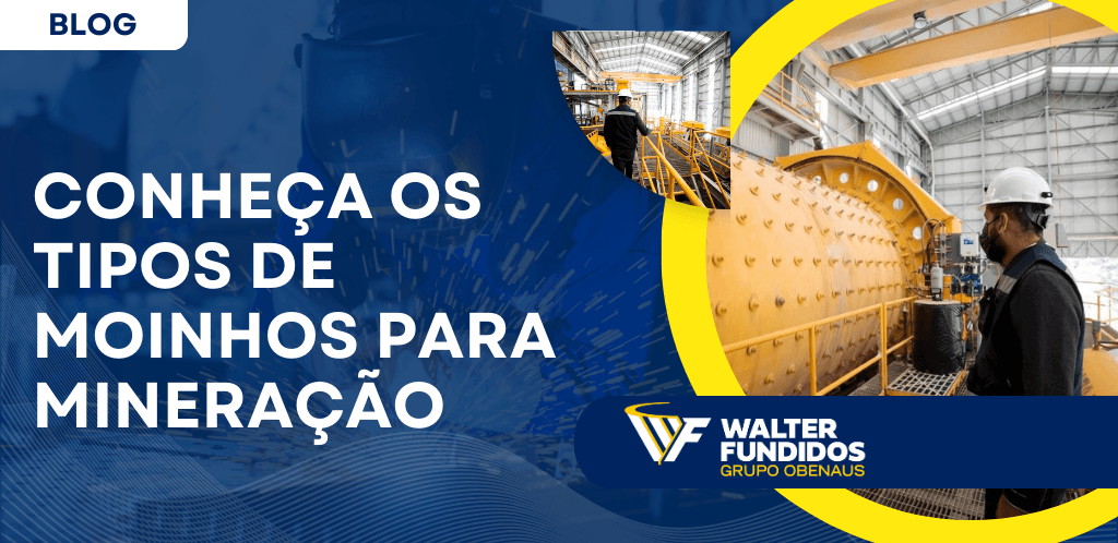 Banner de blog com o título “Conheça os tipos de moinhos para mineração” e imagem de equipamento industrial em planta de beneficiamento mineral da Walter Fundidos.